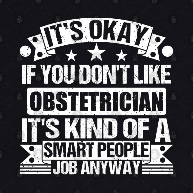 Obstetrician lover It's Okay If You Don't Like Obstetrician It's Kind Of A Smart People job Anyway by Benzii-shop 
